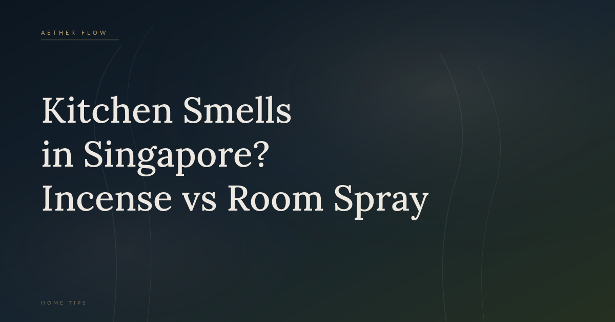 Kitchen Smells in Your Singapore Home? Incense vs Room Spray — What Actually Works